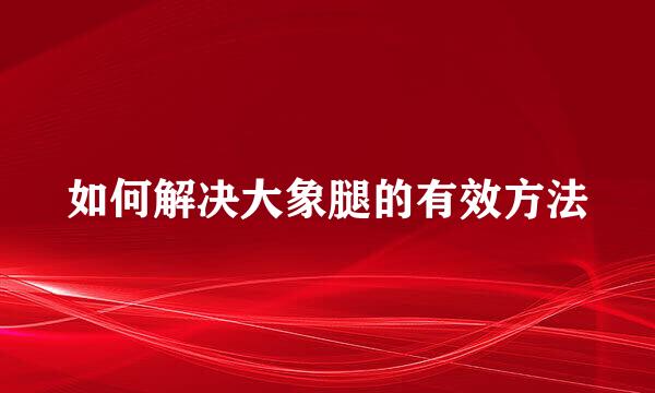 如何解决大象腿的有效方法