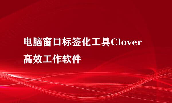 电脑窗口标签化工具Clover高效工作软件