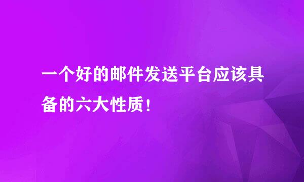 一个好的邮件发送平台应该具备的六大性质！