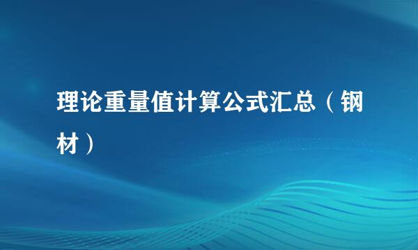 理论重量值计算公式汇总（钢材）