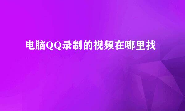 电脑QQ录制的视频在哪里找