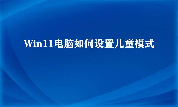 Win11电脑如何设置儿童模式