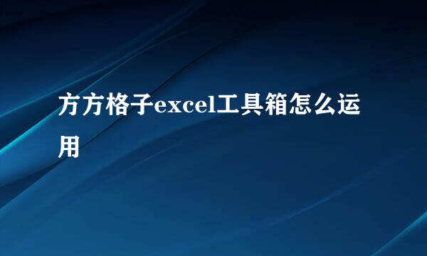 方方格子excel工具箱怎么运用