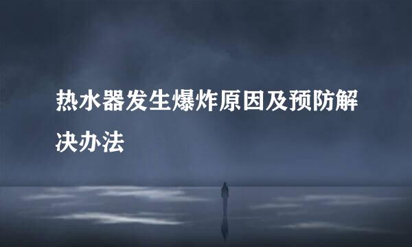 热水器发生爆炸原因及预防解决办法