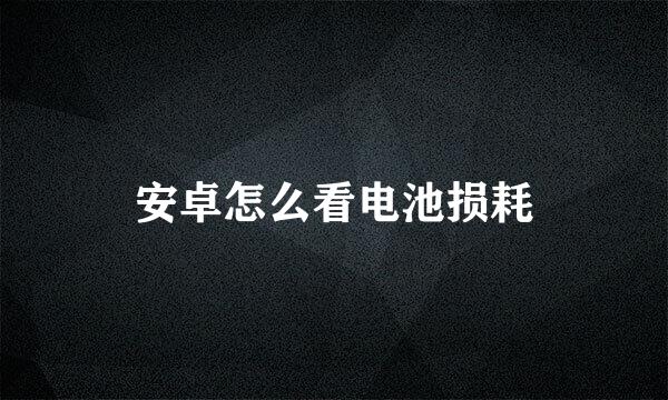 安卓怎么看电池损耗