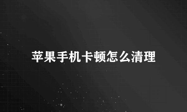 苹果手机卡顿怎么清理
