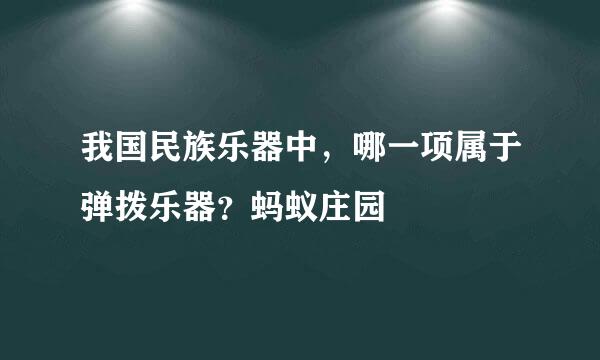 我国民族乐器中，哪一项属于弹拨乐器？蚂蚁庄园