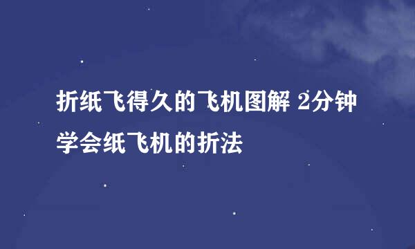 折纸飞得久的飞机图解 2分钟学会纸飞机的折法