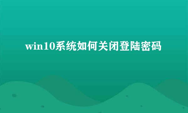 win10系统如何关闭登陆密码