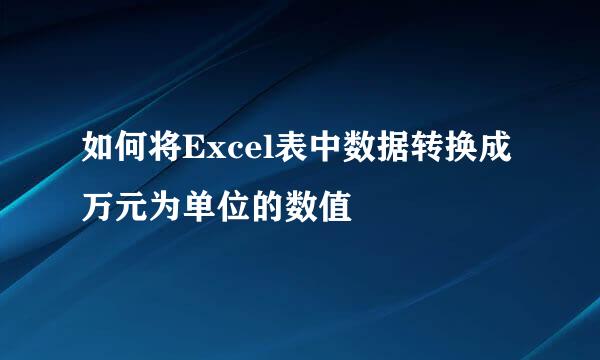 如何将Excel表中数据转换成万元为单位的数值
