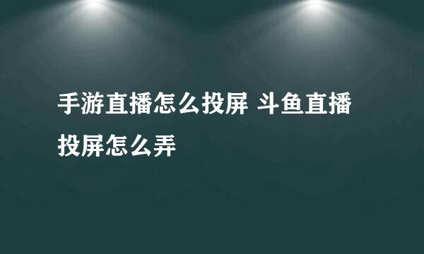 手游直播怎么投屏 斗鱼直播投屏怎么弄