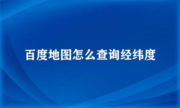 百度地图怎么查询经纬度