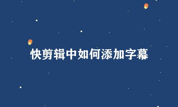 快剪辑中如何添加字幕