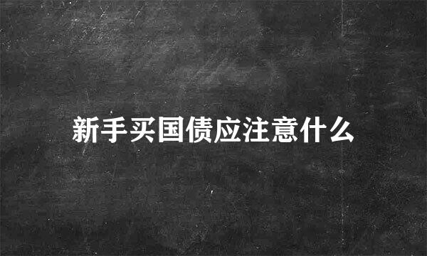 新手买国债应注意什么
