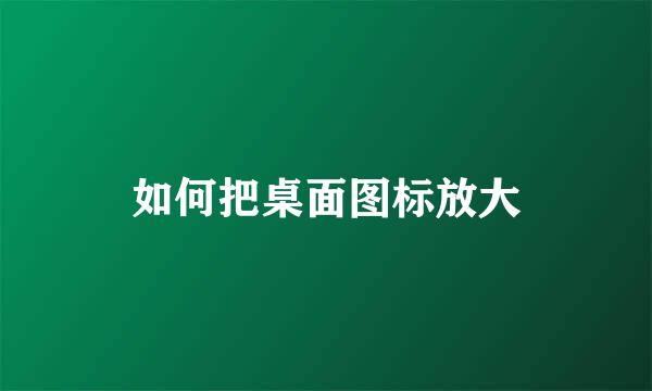 如何把桌面图标放大
