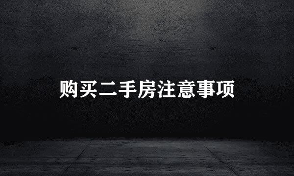 购买二手房注意事项