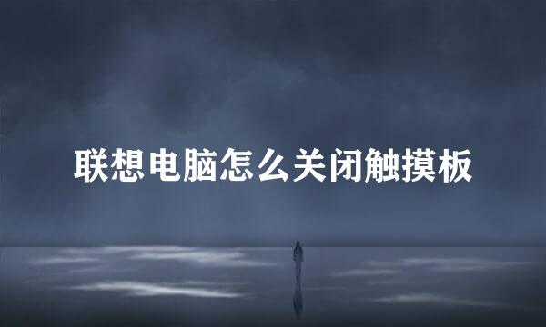 联想电脑怎么关闭触摸板