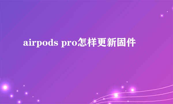 airpods pro怎样更新固件