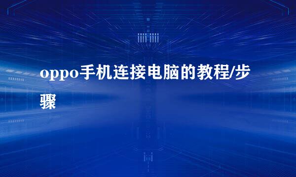 oppo手机连接电脑的教程/步骤