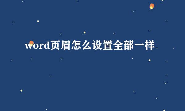 word页眉怎么设置全部一样