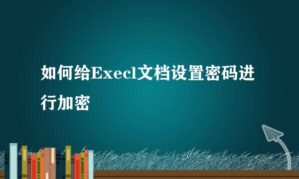 如何给Execl文档设置密码进行加密
