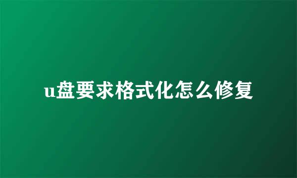 u盘要求格式化怎么修复
