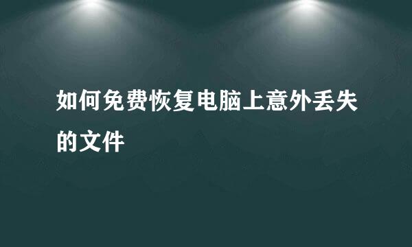 如何免费恢复电脑上意外丢失的文件