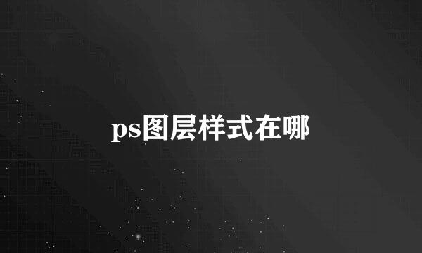 ps图层样式在哪
