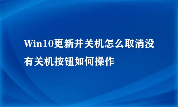 Win10更新并关机怎么取消没有关机按钮如何操作