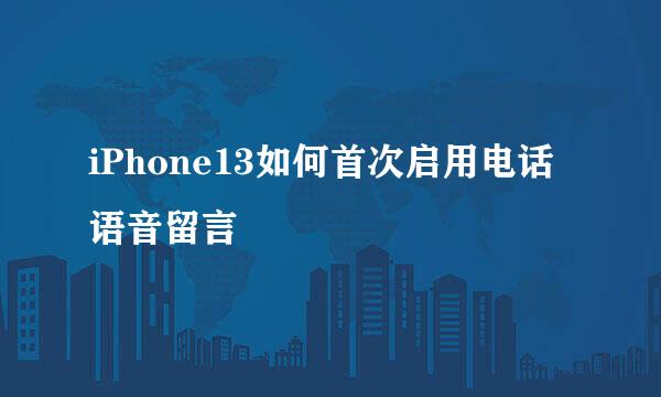 iPhone13如何首次启用电话语音留言