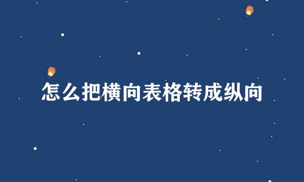 怎么把横向表格转成纵向