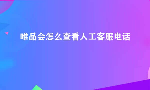 唯品会怎么查看人工客服电话