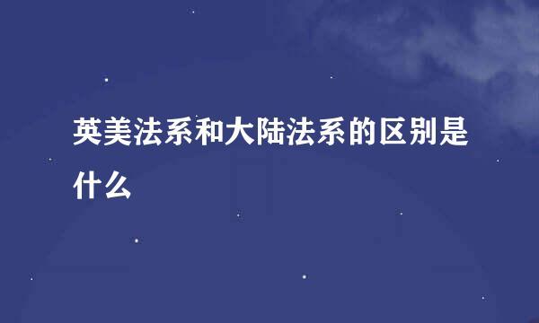 英美法系和大陆法系的区别是什么
