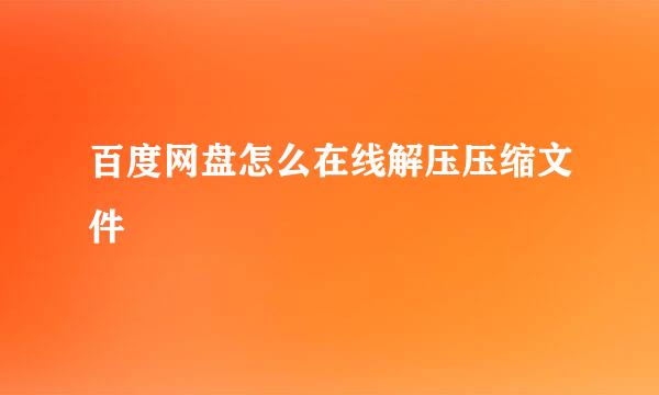 百度网盘怎么在线解压压缩文件