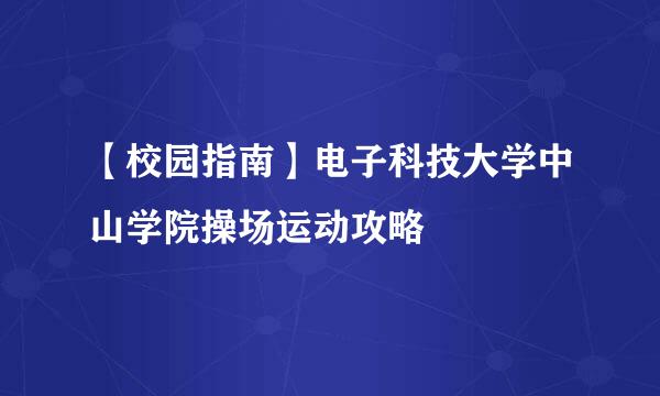 【校园指南】电子科技大学中山学院操场运动攻略