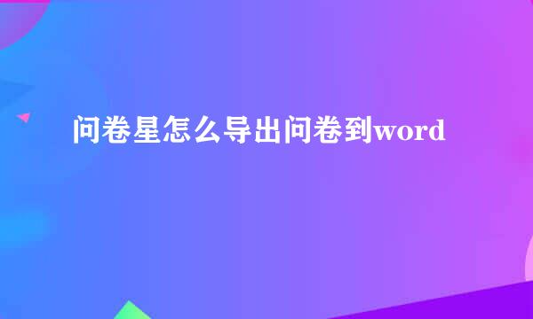 问卷星怎么导出问卷到word