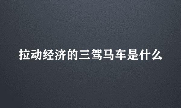 拉动经济的三驾马车是什么