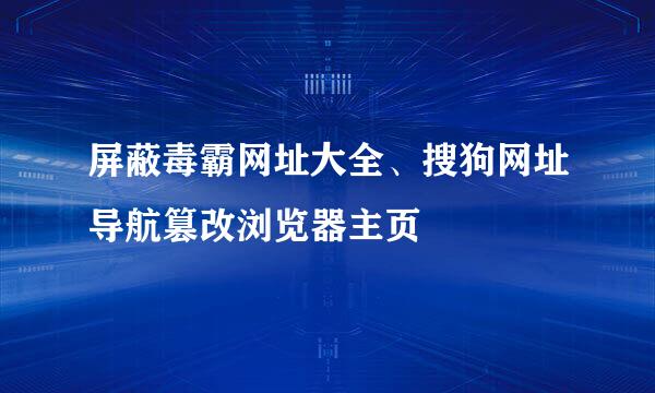 屏蔽毒霸网址大全、搜狗网址导航篡改浏览器主页