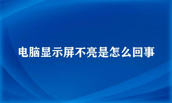 电脑显示屏不亮是怎么回事