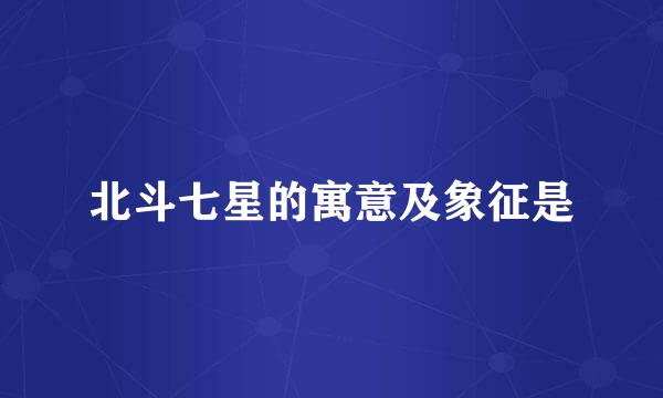 北斗七星的寓意及象征是