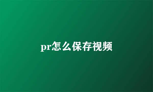 pr怎么保存视频