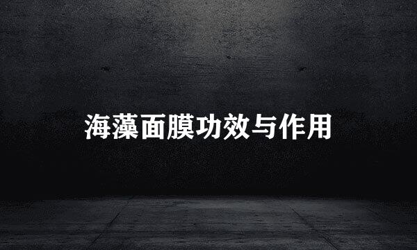 海藻面膜功效与作用