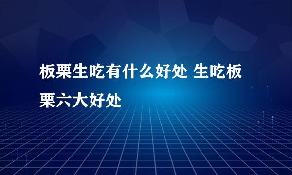 板栗生吃有什么好处 生吃板栗六大好处