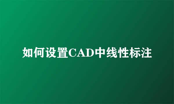 如何设置CAD中线性标注