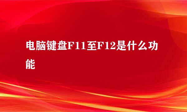 电脑键盘F11至F12是什么功能