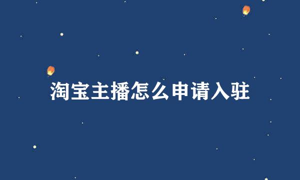 淘宝主播怎么申请入驻