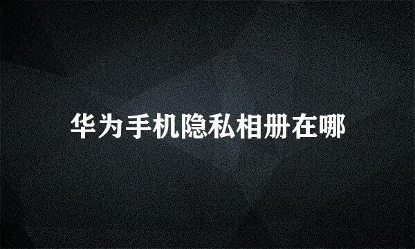 华为手机隐私相册在哪