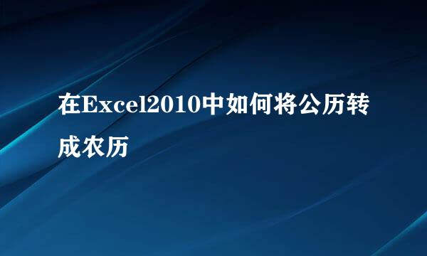 在Excel2010中如何将公历转成农历