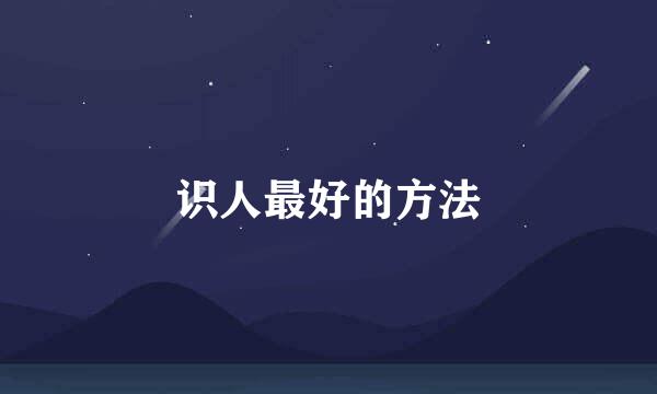 识人最好的方法