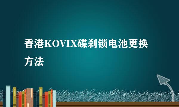 香港KOVIX碟刹锁电池更换方法